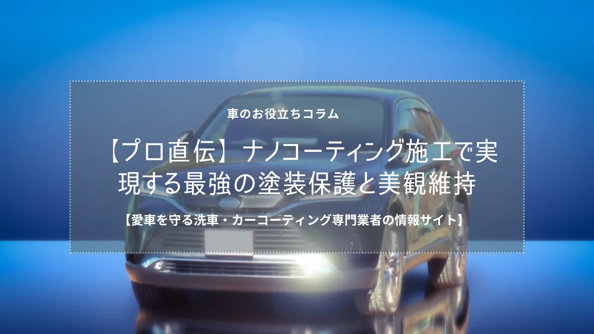 車のナノコーティングは何が良い? カーケア専門家が解説します