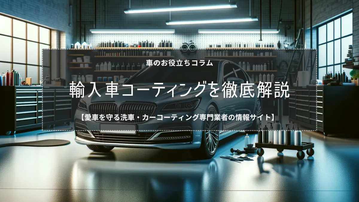 輸入車におすすめのカーコーティング方法について徹底解説