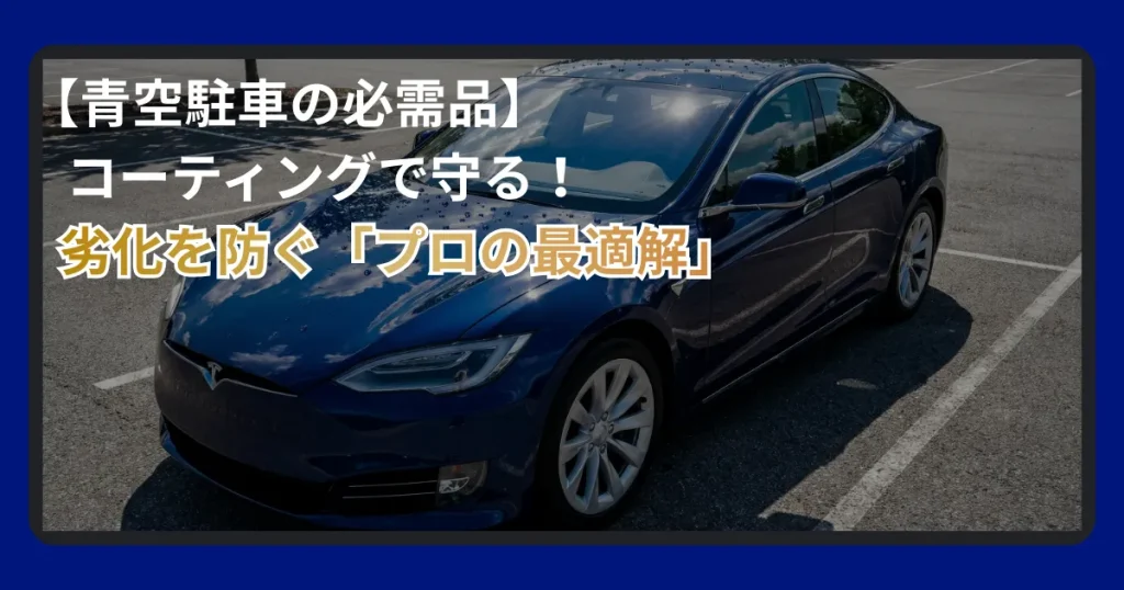 青空駐車環境下での車のダメージとコーティングによる保護効果を解説