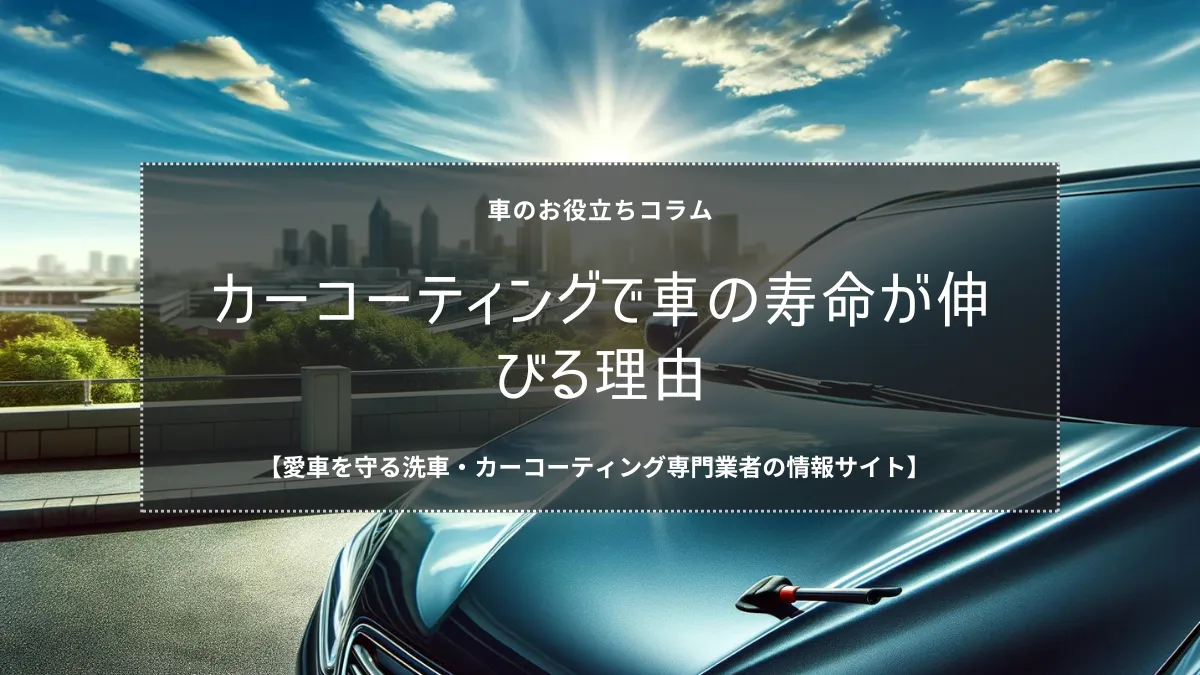 カーコーティングで車の寿命が延びる理由を徹底解説