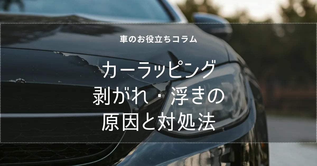 カーラッピングの剥がれ・浮きの原因と対処方法について解説